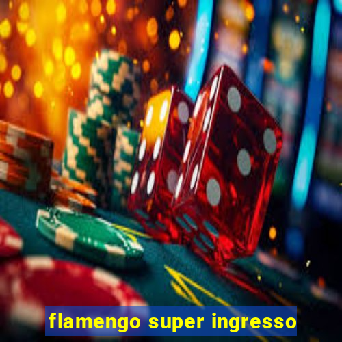 flamengo super ingresso